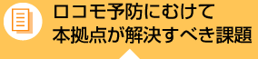 ロコモ予防にむけて本拠点が解決すべき課題